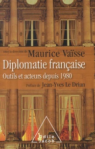 Maurice Vaïsse - Diplomatie française - Outils et acteurs depuis 1980.