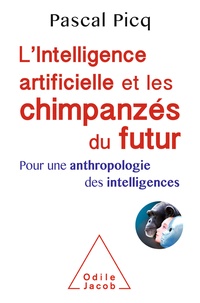 Pascal Picq - L'intelligence artificielle et les chimpanzés du futur - Pour une anthropologie des intelligences.