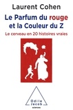 Laurent Cohen - Le Parfum du rouge et la Couleur du Z - Le cerveau en 20 histoires vraies.