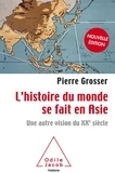 Pierre Grosser - L'Histoire du monde se fait en Asie - Une autre vision du XXe siècle.