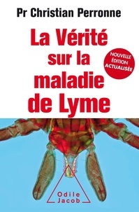 Christian Perronne - La vérité sur la maladie de Lyme - Infections cachées, vies brisées, vers une nouvelle médecine.