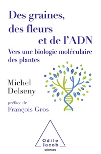 Michel Delseny - Des graines, des fleurs et de l'ADN - Vers une biologie moléculaire des plantes.