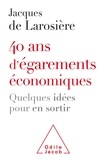 Jacques de Larosière - 40 ans d'égarements économiques - Quelques idées pour en sortir.