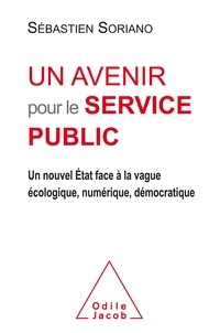 Sébastien Soriano - Un avenir pour le service public - Un nouvel Etat face à la vague écologique, numérique, démocratique.