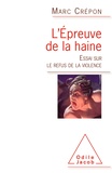 Marc Crépon - L'épreuve de la haine - Essai sur le refus de la violence.