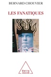 Bernard Chouvier - Les fanatiques - La folie de croire.