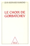 Jean-Bernard Raimond - Le choix de Gorbatchev.
