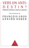 François Gros et Gérard Huber - Vers un anti-destin ? - Patrimone génétique et droits de l'humanité.