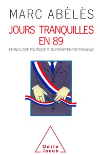 Marc Abélès - JOURS TRANQUILLES EN 89. - Ethnologie politique d'un département français.