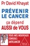 David Khayat et Nathalie Hutter-Lardeau - Prévenir le cancer, ça dépend aussi de vous.