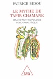Patrice Bidou - Mythe de Tapir Chamane (Le) - Essai d'anthropologie psychanalytique.