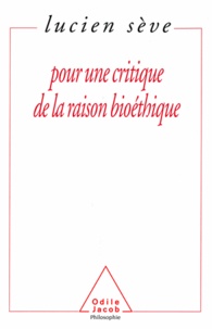 Lucien Sève - Pour une critique de la raison bioéthique.