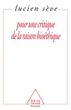 Lucien Sève - Pour une critique de la raison bioéthique.