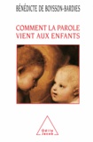 Bénédicte de Boysson-Bardies - COMMENT LA PAROLE VIENT AUX ENFANTS. - De la naissance jusqu'à deux ans.