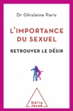Ghislaine Paris - Importance du sexuel (L') - Retrouver le désir.