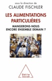 Claude Fischler - Les alimentations particulières - Mangerons-nous encore ensemble demain ?.