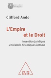 Clifford Ando - L'Empire et le Droit - Invention juridique et réalités historiques à Rome.