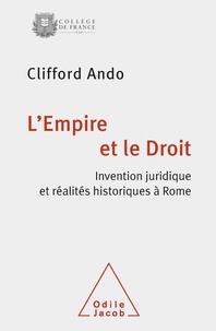Clifford Ando - L'Empire et le Droit - Invention juridique et réalités historiques à Rome.