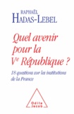 Raphaël Hadas-Lebel - Quel avenir pour la Vè République? - 18 questions sur les institutions de la France.