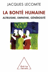 Jacques Lecomte - Bonté humaine (La) - Altruisme, empathie, générosité.