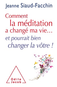 Jeanne Siaud-Facchin - Comment la méditation a changé ma vie... et pourrait bien changer la vôtre !.