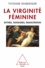 Yvonne Knibiehler - La virginité féminine - Mythes, fantasmes, émancipation.
