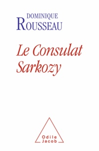 Dominique Rousseau - Le Consulat Sarkozy.