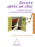 Aurore Sabouraud-Séguin - Revivre après un choc - Comment surmonter le traumatisme psychologique.