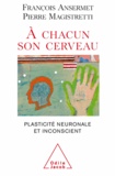 François Magistretti et Pierre Magistretti - À chacun son cerveau - Plasticité neuronale et inconscient.