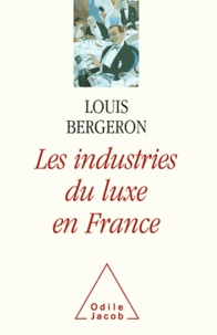 Louis Bergeron - Industries du luxe en France (Les).