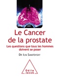 Ilya Savatovsky - Le cancer de la prostate - Les questions que tous les hommes doivent se poser.