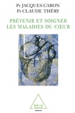 Claude Théry et Jacques Caron - Prévenir et soigner les maladies du coeur - Hypertension artérielle, Infarctus du myocarde, Insuffisance cardiaque.