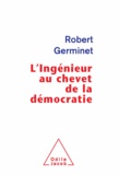 Robert Germinet - L'Ingénieur au chevet de la démocratie.