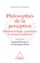 Jacques Bouveresse et Jean-Jacques Rosat - Philosophies de la perception - Phénoménologie, grammaire et sciences cognitives.
