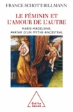 France Schott-Billmann - Féminin et l'amour de l'autre (Le) - Marie-Madeleine, avatar d'un mythe ancestral.