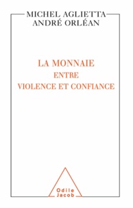 Michel Aglietta et André Orléan - Monnaie (La) - Entre violence et confiance.