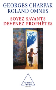 Georges Charpak et Roland Omnès - Soyez savants, devenez prophètes.