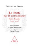 Jacques Bouveresse et Daniel Roche - La liberté par la connaissance - Pierre Bourdieu (1930-2002).