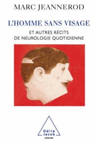 Marc Jeannerod - L'homme sans visage et autres récits de neurologie quotidienne.