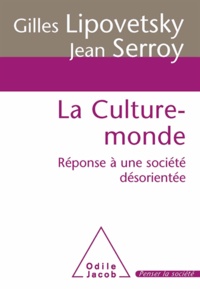 Gilles Lipovetsky et Jean Serroy - Culture-monde (La) - Réponse à une société désorientée.