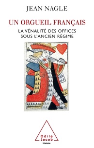 Jean Nagle - Un orgueil français - La vénalité des offices sous l'Ancien Régime.