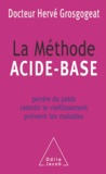 Hervé Grosgogeat - Méthode acide-base (La) - Perdre du poids, ralentir le vieillissement, prévenir les maladies.