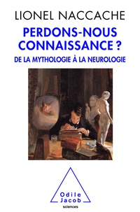 Lionel Naccache - Perdons-nous connaissance ? - De la Mythologie à la Neurologie.