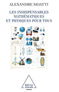 Alexandre Moatti - Les Indispensables - Mathématiques et physiques pour tous.