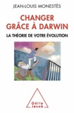 Jean-Louis Monestès - Changer grâce à Darwin - La théorie de votre évolution.