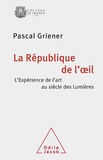 Pascal Griener - La République de l'oeil - L'expérience de l'art au siècle des Lumières.