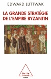 Edward Luttwak - Grande Stratégie de l'empire byzantin (La).