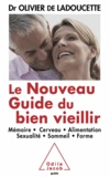 Olivier de Ladoucette - Nouveau Guide du bien vieillir (Le) - Mémoire, cerveau, alimentation, sexualité, sommeil, forme.