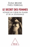 Elisa Brune et Yves Ferroul - Secret des femmes (Le) - Voyage au cour du plaisir et de la jouissance.