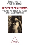 Elisa Brune et Yves Ferroul - Le secret des femmes - Voyage au coeur du plaisir et de la jouissance.